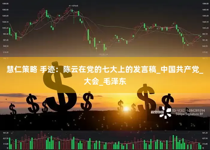 慧仁策略 手迹：陈云在党的七大上的发言稿_中国共产党_大会_毛泽东