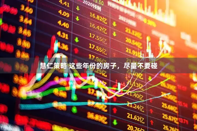 慧仁策略 这些年份的房子，尽量不要碰
