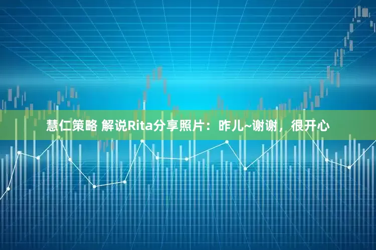 慧仁策略 解说Rita分享照片：昨儿~谢谢，很开心